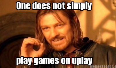 One does not simply play games on uplay